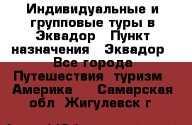 Индивидуальные и групповые туры в Эквадор › Пункт назначения ­ Эквадор - Все города Путешествия, туризм » Америка   . Самарская обл.,Жигулевск г.